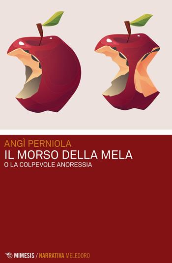 Il morso della mela o La colpevole anoressia - Angì Perniola - Libro Mimesis 2024, Meledoro | Libraccio.it