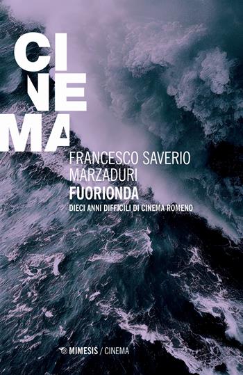 FuoriOnda. Dieci anni difficili di cinema romeno - Francesco Saverio Marzaduri - Libro Mimesis 2024, Mimesis-Cinema | Libraccio.it