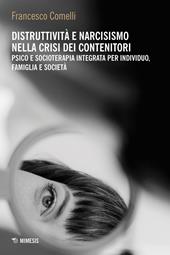 Distruttività e narcisismo nella crisi dei contenitori. Psico e socioterapia integrata per individuo, famiglia e società