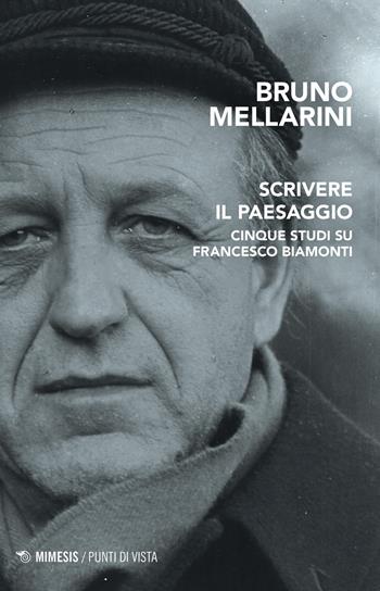 Scrivere il paesaggio. Cinque studi su Francesco Biamonti - Bruno Mellarini - Libro Mimesis 2024, Punti di vista | Libraccio.it