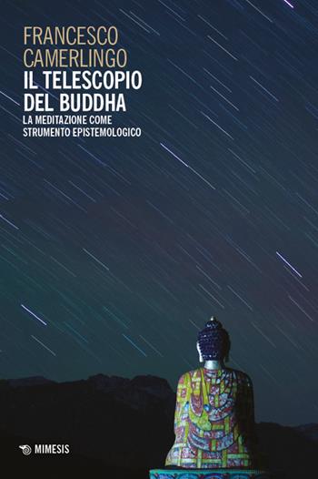 Il telescopio del Buddha. La meditazione come strumento epistemologico - Francesco Camerlingo - Libro Mimesis 2024, Mimesis | Libraccio.it