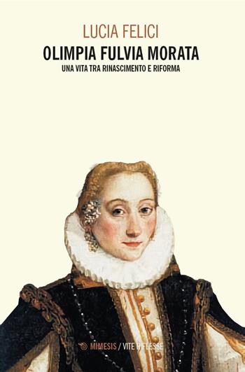 Olimpia Fulvia Morata. Una vita tra Rinascimento e Riforma - Lucia Felici - Libro Mimesis 2025, Vite riflesse | Libraccio.it