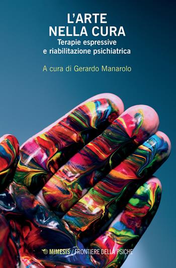 L'arte nella cura. Terapie espressive e riabilitazione psichiatrica  - Libro Mimesis 2024, Frontiere della psiche | Libraccio.it
