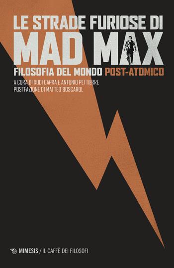 Le strade furiose di Mad Max. Filosofia del mondo post-atomico - Capra - Libro Mimesis 2024, Il caffè dei filosofi | Libraccio.it