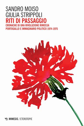 Riti di passaggio. Cronache di una rivoluzione rimossa. Portogallo e immaginario politico 1974-1975 - Sandro Moiso, Giulia Strippoli - Libro Mimesis 2024, Eterotopie | Libraccio.it