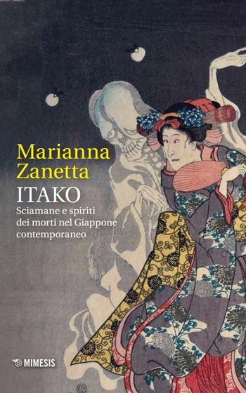 Itako. Sciamane e spiriti dei morti nel Giappone contemporaneo - Marianna Zanetta - Libro Mimesis 2024, Storie e tradizioni del Giappone | Libraccio.it