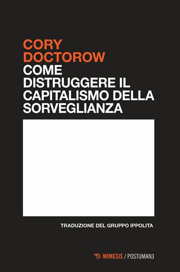 Come distruggere il capitalismo della sorveglianza - Cory Doctorow - Libro Mimesis 2024, Postuman3 | Libraccio.it