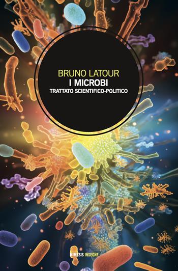 I microbi. Trattato scientifico-politico - Bruno Latour - Libro Mimesis 2024, Insegne | Libraccio.it