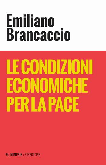 Le condizioni economiche per la pace - Emiliano Brancaccio - Libro Mimesis 2024, Eterotopie | Libraccio.it