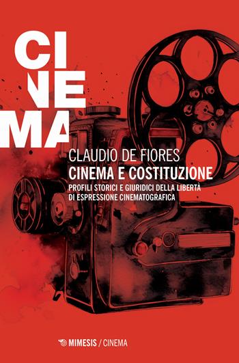 Cinema e costituzione. Profili storici e giuridici della libertà di espressione cinematografica - Claudio De Fiores - Libro Mimesis 2024, Mimesis-Cinema | Libraccio.it