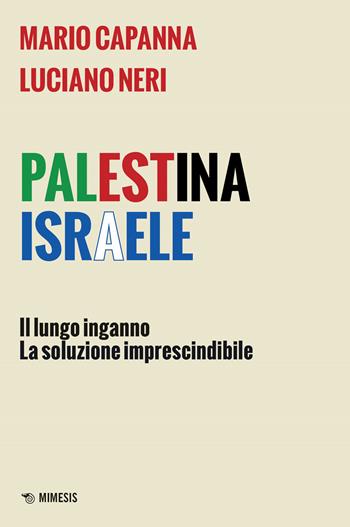 Palestina Israele. Il lungo inganno. La soluzione imprescindibile - Mario Capanna, Luciano Neri - Libro Mimesis 2024, Mimesis | Libraccio.it