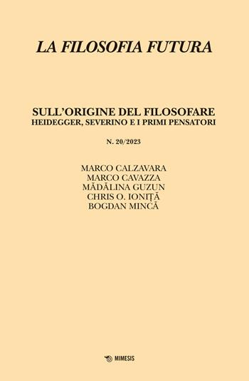 La filosofia futura (2023). Vol. 20: Sull’origine del filosofare. Heidegger, Severino e i primi pensatori - Marco Calzavara, Marco Cavazza, Madalina Guzun - Libro Mimesis 2024 | Libraccio.it