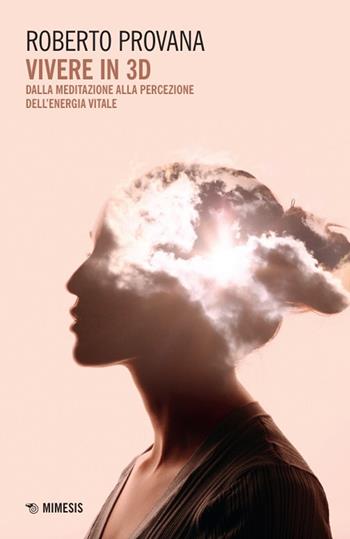 Vivere in 3D. Dalla meditazione alla percezione dell'energia vitale - Roberto Provana - Libro Mimesis 2024, Mimesis | Libraccio.it
