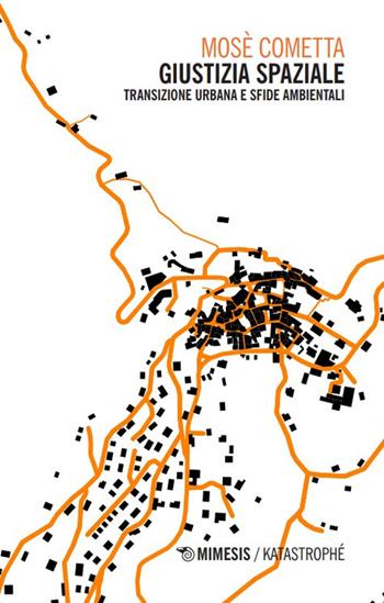 Giustizia spaziale. Transizione urbana e sfide ambientali - Mosè Cometta - Libro Mimesis 2024, Katastrophé | Libraccio.it