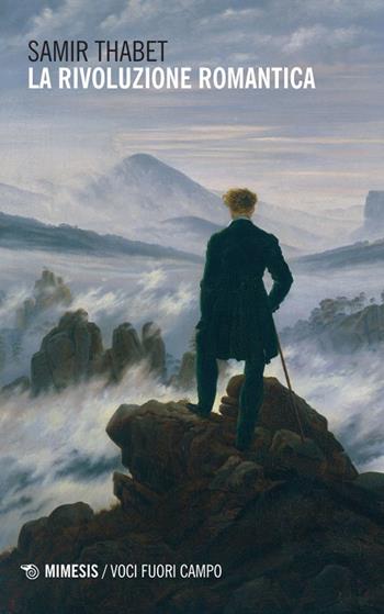 La rivoluzione romantica. La fine del Settecento e la promessa della generazione anni Settanta: dai fratelli Schlegel a Novalis, Tieck e Kleist, nella luce di Schelling - Samir Thabet - Libro Mimesis 2024, Voci fuori campo | Libraccio.it