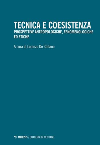 Tecnica e coesistenza. Prospettive antropologiche, fenomenologiche ed etiche  - Libro Mimesis 2024, Quaderni di Mechane | Libraccio.it