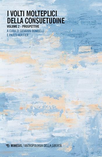 I volti molteplici della consuetudine. Vol. 2: Prospettive  - Libro Mimesis 2024, Antropologia della libertà | Libraccio.it