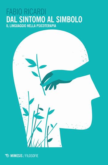 Dal sintomo al simbolo. Il linguaggio nella psicoterapia - Fabio Ricardi - Libro Mimesis 2024, Filosofie | Libraccio.it