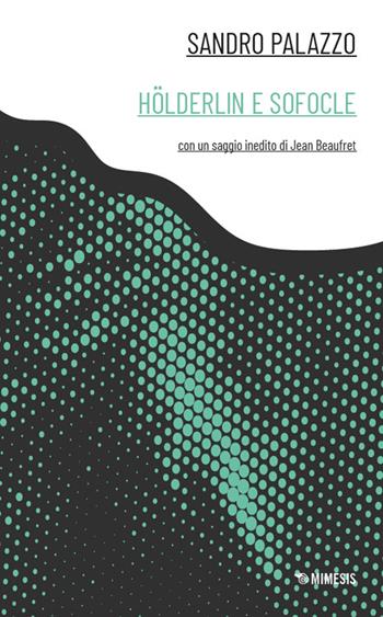 Holderlin e Sofocle - Sandro Palazzo - Libro Mimesis 2025, Canone minore | Libraccio.it