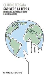 Scrivere la terra. La geografia, sapere sullo spazio e azione sul mondo