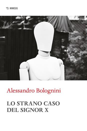 Lo strano caso del Signor X - Alessandro Bolognini - Libro Mimesis 2024, Pubblicazioni della Scuola Adleriana di Psicoterapia del CRIFU | Libraccio.it