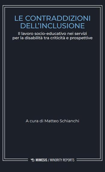 Le contraddizioni dell'inclusione. Il lavoro socio-educativo nei servizi per la disabilità tra criticità e prospettive  - Libro Mimesis 2024, Minority reports | Libraccio.it