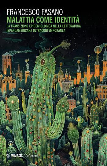 Malattia come identità. La transizione epidemiologica nella lettura ispanoamericana ultracontemporanea - Francesco Fasano - Libro Mimesis 2024, DeGenere | Libraccio.it