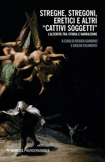 Streghe, stregoni, eretici e altri «cattivi soggetti»  - Libro Mimesis 2025, Wunderkammer. Caleidoscopi | Libraccio.it