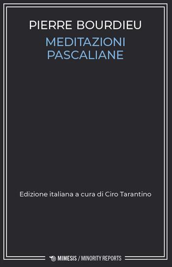 Meditazioni pascaliane - Pierre Bourdieu - Libro Mimesis 2024, Minority reports | Libraccio.it