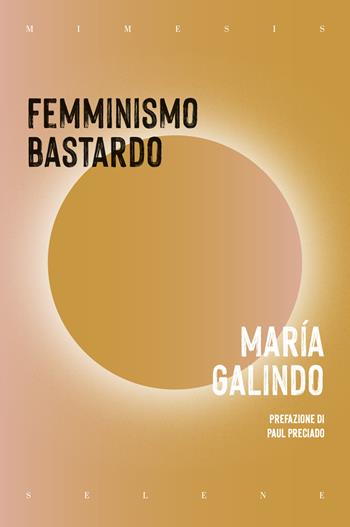 Femminismo bastardo - María Galindo - Libro Mimesis 2024, Selene | Libraccio.it