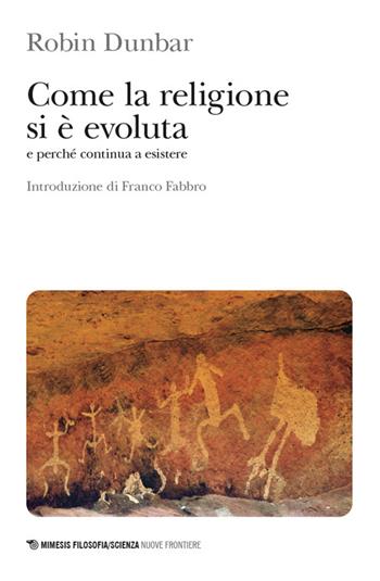 Come la religione si è evoluta e perché continua a esistere - Robin Dunbar - Libro Mimesis 2024, Mimesis. Filosofia/Scienza | Libraccio.it