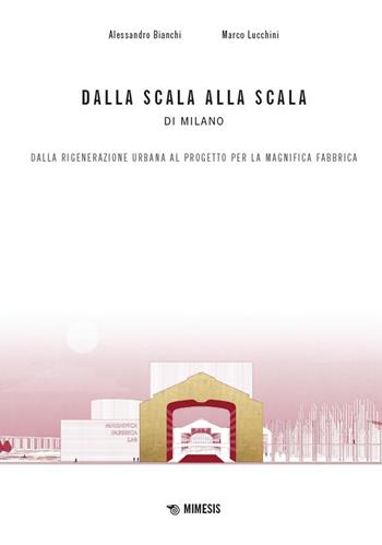 Dalla scala alla Scala di Milano. Dalla rigenerazione urbana al progetto per la Magnifica Fabbrica - Alessandro Bianchi, Marco Lucchini - Libro Mimesis 2024, Mimesis | Libraccio.it