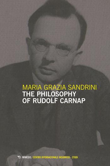 The philosophy of Rudolf Carnap - Maria Grazia Sandrini - Libro Mimesis 2024, Centro internazionale insubrico. Studi | Libraccio.it