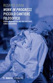 Work in progress. Piccolo cantiere filosofico. Teatro-reading per due voci recitanti, coro e danzatrice