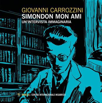 Simondon mon ami. Un'intervista immaginaria - Giovanni Carrozzini - Libro Mimesis 2024, Centro internazionale insubrico. Studi | Libraccio.it