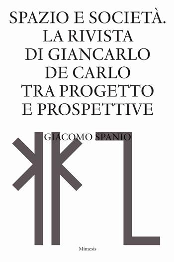 Spazio e società. La rivista di Giancarlo De Carlo tra progetto e prospettive - Giacomo Spanio - Libro Mimesis 2024, Sylva | Libraccio.it