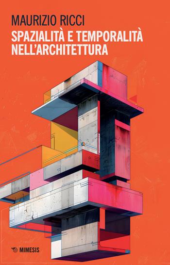 Spazialità e temporalità nell'architettura - Maurizio Ricci - Libro Mimesis 2024, Mimesis | Libraccio.it