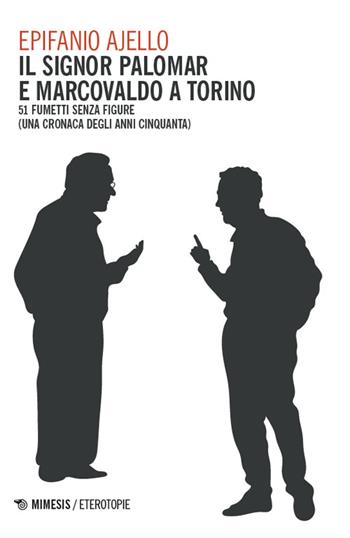 Il signor Palomar e Marcovaldo a Torino. 51 fumetti senza figure (una cronaca degli anni Cinquanta) - Epifanio Ajello - Libro Mimesis 2025, Eterotopie | Libraccio.it
