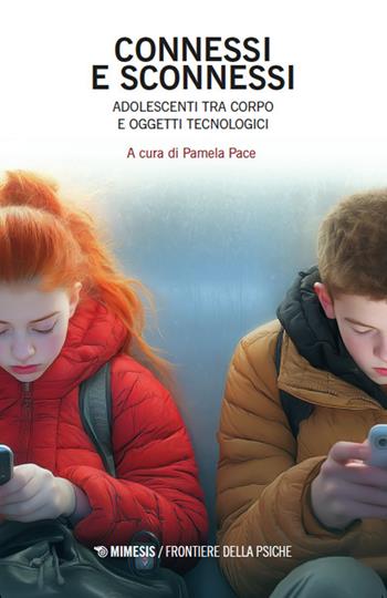 Connessi e sconnessi. Adolescenti tra corpo e oggetti tecnologici  - Libro Mimesis 2024, Frontiere della psiche | Libraccio.it