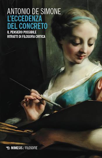 L'eccedenza del concreto. Il pensiero possibile. Ritratti di filosofia critica - Antonio De Simone - Libro Mimesis 2024, Filosofie | Libraccio.it