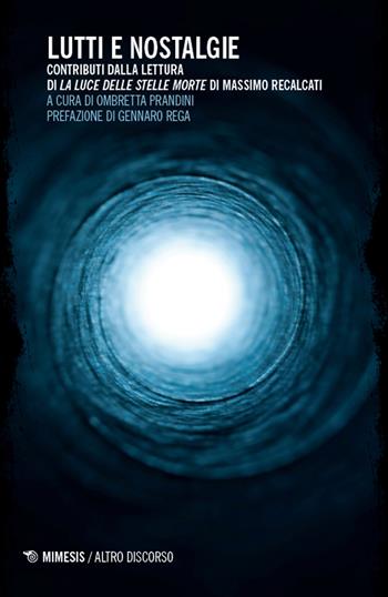 Lutti e nostalgie. Contributi dalla lettura di La luce delle stelle morte di Massimo Recalcati  - Libro Mimesis 2024, Altro discorso | Libraccio.it