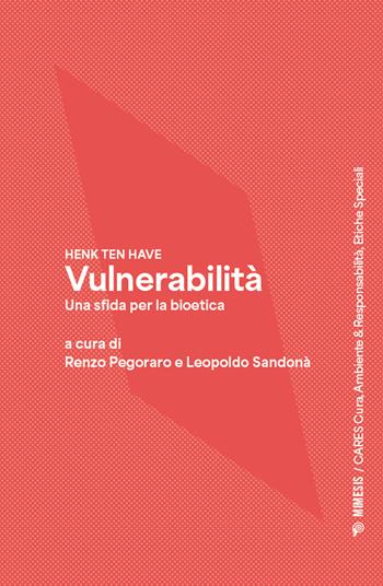 Vulnerabilità. Una sfida per la bioetica - Henk Ten Have - Libro Mimesis 2024, CARES. Cura, Ambiente & responsabilità, Etiche Speciali | Libraccio.it
