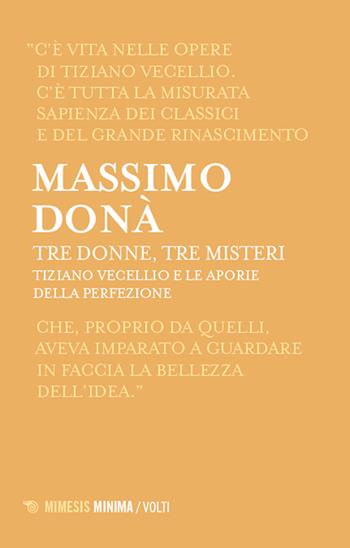 Tre donne, tre misteri. Tiziano Vecellio e le aporie della perfezione - Massimo Donà - Libro Mimesis 2024, Minima / Volti | Libraccio.it
