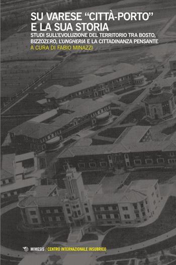 Su Varese «città-porto» e la sua storia. Studi sull’evoluzione del territorio tra Bosto, Bizzozero, l’Ungheria e la cittadinanza pensante  - Libro Mimesis 2024, Centro Internazionale Insubrico. Atti di simposi | Libraccio.it