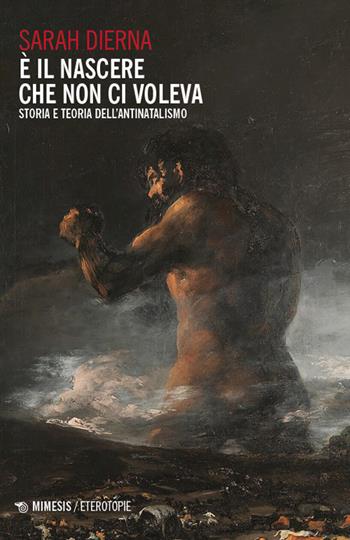 È il nascere che non ci voleva. Storia e teoria dell’antinatalismo - Sarah Dierna - Libro Mimesis 2025, Eterotopie | Libraccio.it