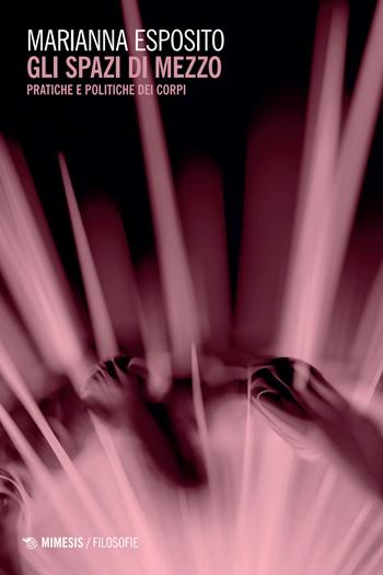 Gli spazi di mezzo. Pratiche e politiche dei corpi - Marianna Esposito - Libro Mimesis 2026, Filosofie | Libraccio.it