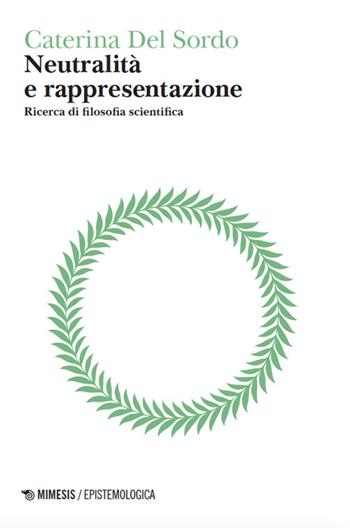 Neutralità e rappresentazione. Ricerca di filosofia scientifica - Caterina Del Sordo - Libro Mimesis 2025, Epistemologica | Libraccio.it