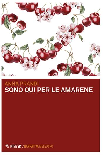 Sono qui per le amarene - Anna Prandi - Libro Mimesis 2024, Meledoro | Libraccio.it
