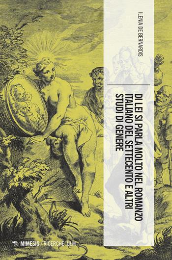Di lei si parla molto nel romanzo italiano del Settecento e altri studi di genere - Ilenia De Bernardis - Libro Mimesis 2025, Ricerche IULM. Comunicazione, arti e media | Libraccio.it