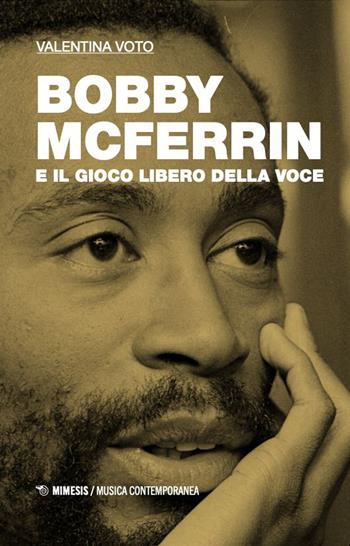 Bobby McFerrin e il gioco libero della voce - Valentina Voto - Libro Mimesis 2024, Musica contemporanea | Libraccio.it